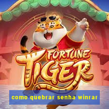 como quebrar senha winrar